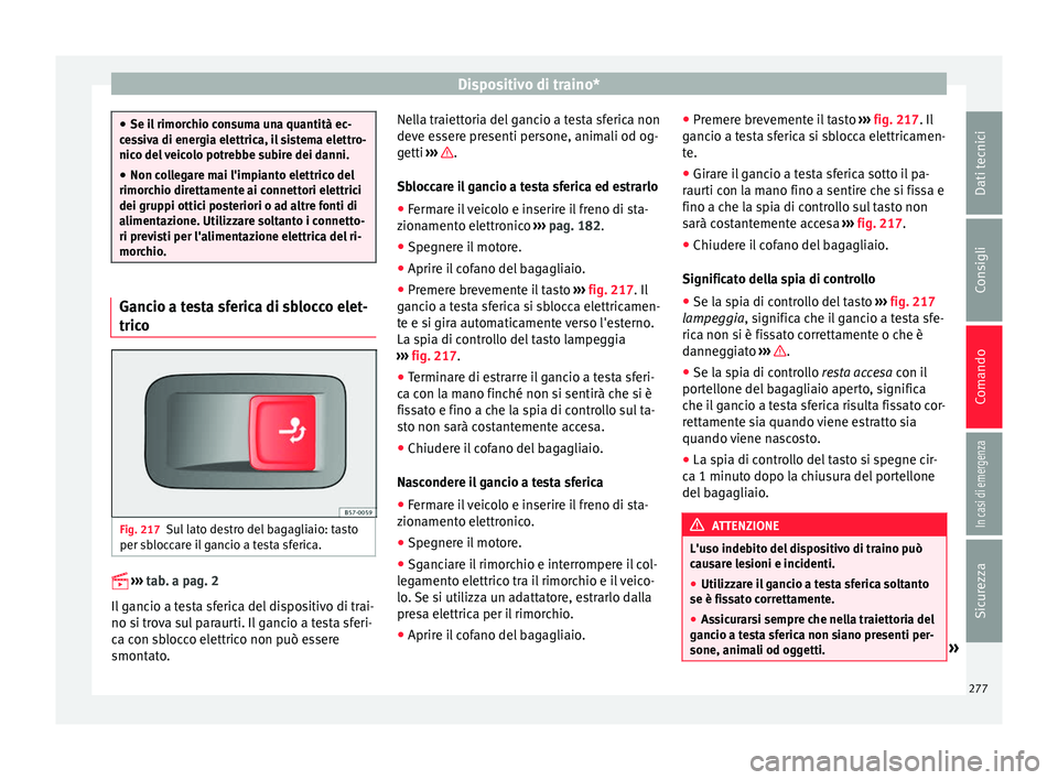 Seat Ateca 2017 Manuale del proprietario (in Italian) Dispositivo di traino*
●
Se i l
rimorchio consuma una quantità ec-
cessiva di energia elettrica, il sistema elettro-
nico del veicolo potrebbe subire dei danni.
● Non collegare mai l'impiant Seat Ateca 2017 Manuale del proprietario (in Italian) Dispositivo di traino*
●
Se i l
rimorchio consuma una quantità ec-
cessiva di energia elettrica, il sistema elettro-
nico del veicolo potrebbe subire dei danni.
● Non collegare mai l'impiant