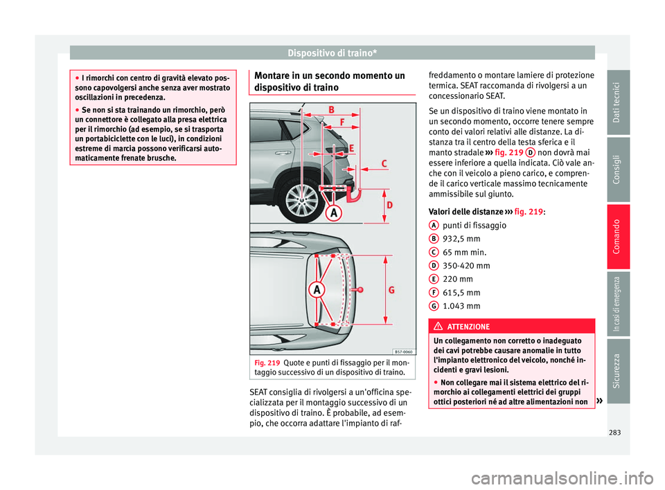 Seat Ateca 2017 Manuale del proprietario (in Italian) Dispositivo di traino*
●
I rimor c
hi con centro di gravità elevato pos-
sono capovolgersi anche senza aver mostrato
oscillazioni in precedenza.
● Se non si sta trainando un rimorchio, però
un c Seat Ateca 2017 Manuale del proprietario (in Italian) Dispositivo di traino*
●
I rimor c
hi con centro di gravità elevato pos-
sono capovolgersi anche senza aver mostrato
oscillazioni in precedenza.
● Se non si sta trainando un rimorchio, però
un c