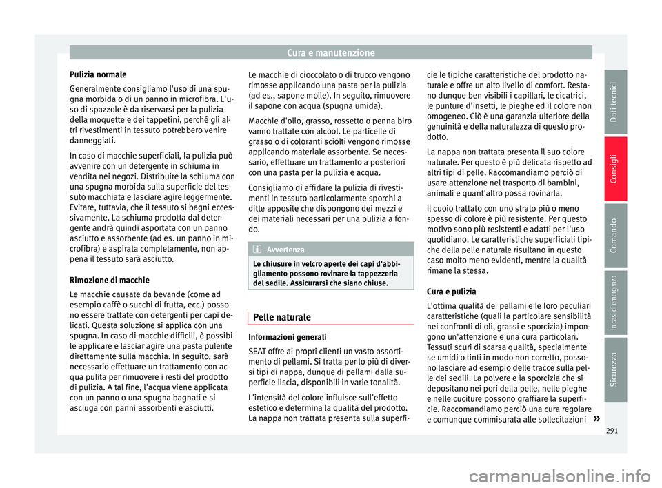 Seat Ateca 2017 Manuale del proprietario (in Italian) Cura e manutenzione
Pulizia normale
Gener alment
e consigliamo l'uso di una spu-
gna morbida o di un panno in microfibra. L'u-
so di spazzole è da riservarsi per la pulizia
della moquette e d Seat Ateca 2017 Manuale del proprietario (in Italian) Cura e manutenzione
Pulizia normale
Gener alment
e consigliamo l'uso di una spu-
gna morbida o di un panno in microfibra. L'u-
so di spazzole è da riservarsi per la pulizia
della moquette e d