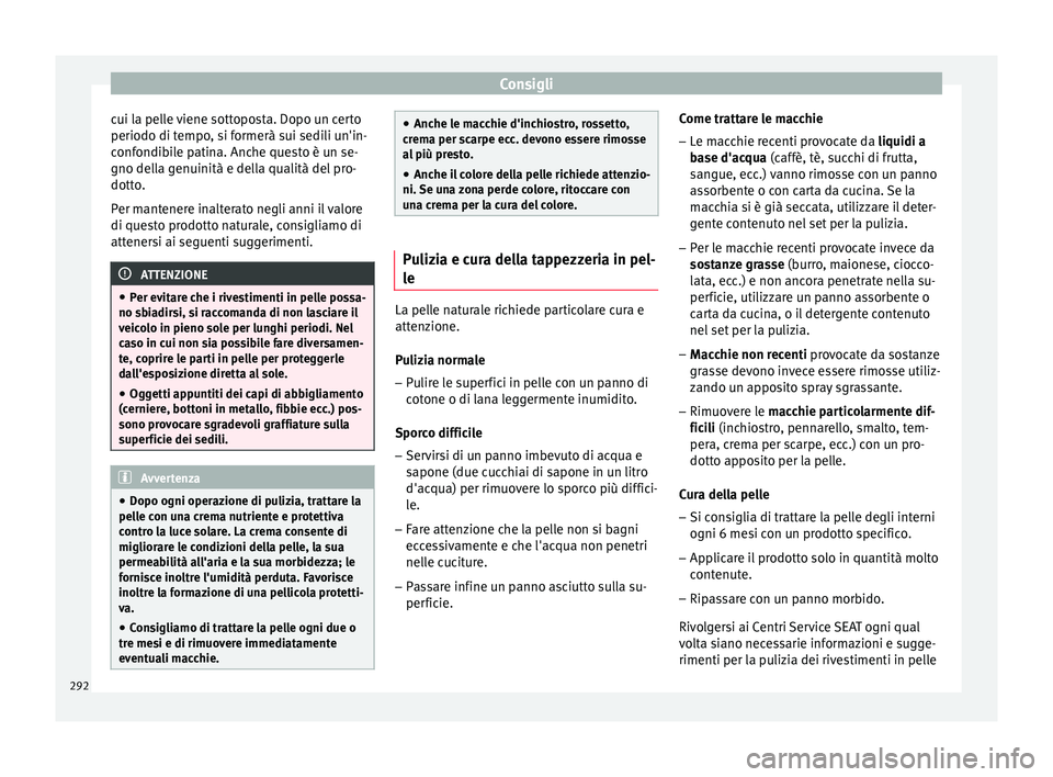 Seat Ateca 2017 Manuale del proprietario (in Italian) Consigli
cui la pelle viene sottoposta. Dopo un certo
periodo di t empo
, si formerà sui sedili un'in-
confondibile patina. Anche questo è un se-
gno della genuinità e della qualità del pro-
d Seat Ateca 2017 Manuale del proprietario (in Italian) Consigli
cui la pelle viene sottoposta. Dopo un certo
periodo di t empo
, si formerà sui sedili un'in-
confondibile patina. Anche questo è un se-
gno della genuinità e della qualità del pro-
d