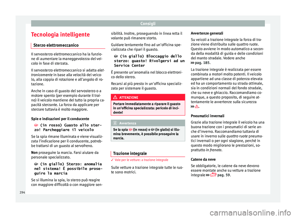 Seat Ateca 2017 Manuale del proprietario (in Italian) Consigli
Tecnologia intelligente St er
zo elettromeccanico Il servosterzo elettromeccanico ha la funzio-
ne di aument
ar
e la maneggevolezza del vei-
colo in fase di sterzata.
Il servosterzo elettrom Seat Ateca 2017 Manuale del proprietario (in Italian) Consigli
Tecnologia intelligente St er
zo elettromeccanico Il servosterzo elettromeccanico ha la funzio-
ne di aument
ar
e la maneggevolezza del vei-
colo in fase di sterzata.
Il servosterzo elettrom