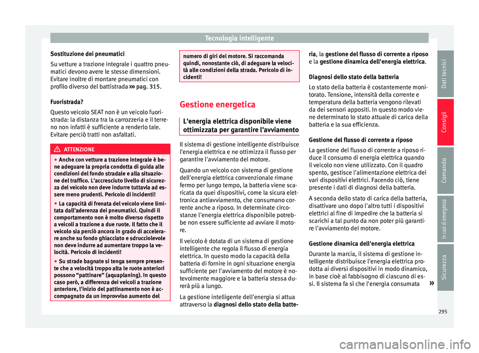 Seat Ateca 2017 Manuale del proprietario (in Italian) Tecnologia intelligente
Sostituzione dei pneumatici
S u
vetture a trazione integrale i quattro pneu-
matici devono avere le stesse dimensioni.
Evitare inoltre di montare pneumatici con
profilo divers Seat Ateca 2017 Manuale del proprietario (in Italian) Tecnologia intelligente
Sostituzione dei pneumatici
S u
vetture a trazione integrale i quattro pneu-
matici devono avere le stesse dimensioni.
Evitare inoltre di montare pneumatici con
profilo divers