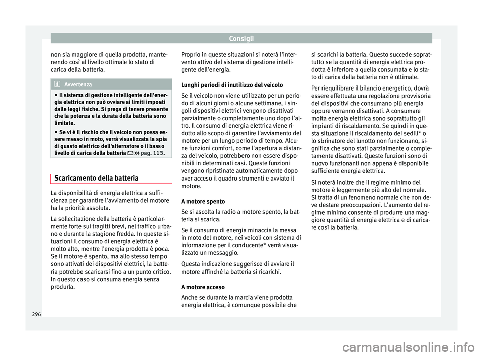 Seat Ateca 2017 Manuale del proprietario (in Italian) Consigli
non sia maggiore di quella prodotta, mante-
nendo c o
sì al livello ottimale lo stato di
carica della batteria. Avvertenza
● Il s
istema di gestione intelligente dell'ener-
gia elettr Seat Ateca 2017 Manuale del proprietario (in Italian) Consigli
non sia maggiore di quella prodotta, mante-
nendo c o
sì al livello ottimale lo stato di
carica della batteria. Avvertenza
● Il s
istema di gestione intelligente dell'ener-
gia elettr