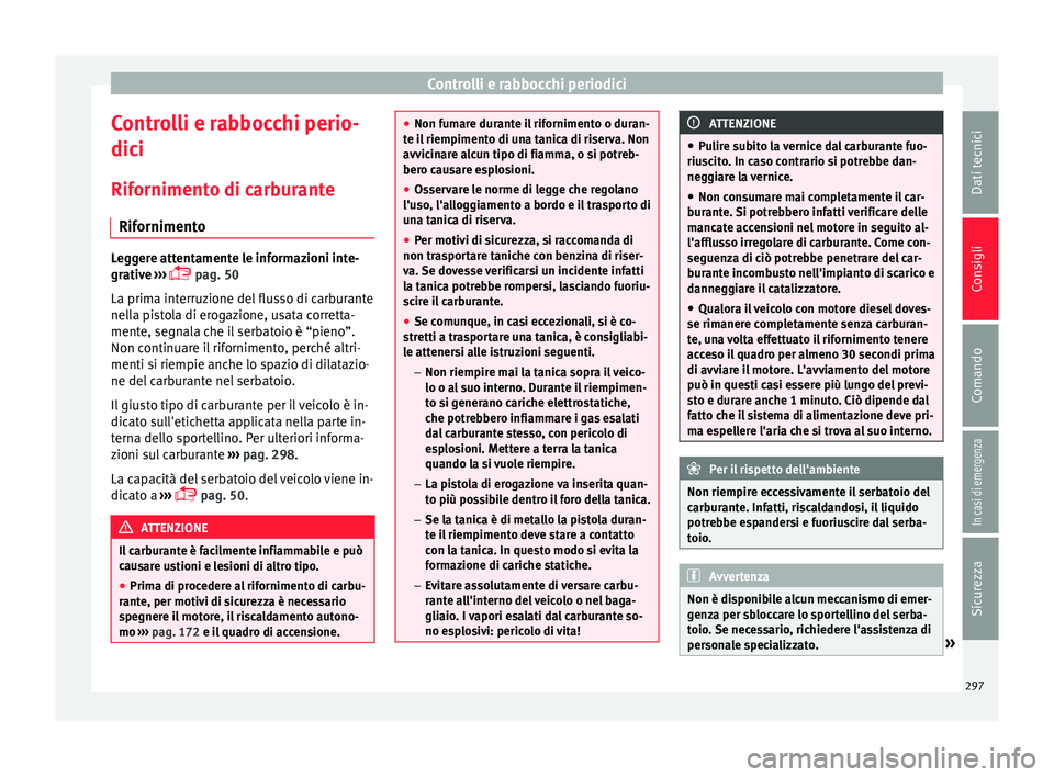 Seat Ateca 2017 Manuale del proprietario (in Italian) Controlli e rabbocchi periodici
Controlli e rabbocchi perio-
dic i
Rif
ornimento di carburante
Rifornimento Leggere attentamente le informazioni inte-
gr
ativ
e ›››
pag. 50
La prima interr Seat Ateca 2017 Manuale del proprietario (in Italian) Controlli e rabbocchi periodici
Controlli e rabbocchi perio-
dic i
Rif
ornimento di carburante
Rifornimento Leggere attentamente le informazioni inte-
gr
ativ
e ›››
pag. 50
La prima interr