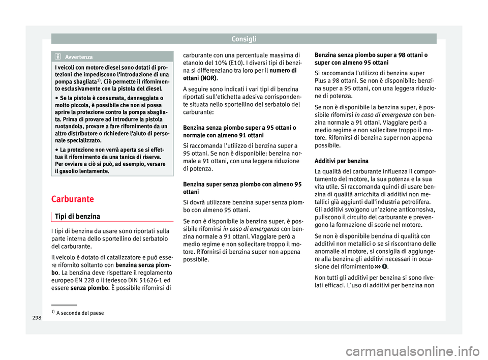 Seat Ateca 2017 Manuale del proprietario (in Italian) Consigli
Avvertenza
I veicoli con motore diesel sono dotati di pro-
t ez
ioni che impediscono l'introduzione di una
pompa sbagliata 1)
. Ciò permette il rifornimen-
to esclusivamente con la pisto Seat Ateca 2017 Manuale del proprietario (in Italian) Consigli
Avvertenza
I veicoli con motore diesel sono dotati di pro-
t ez
ioni che impediscono l'introduzione di una
pompa sbagliata 1)
. Ciò permette il rifornimen-
to esclusivamente con la pisto