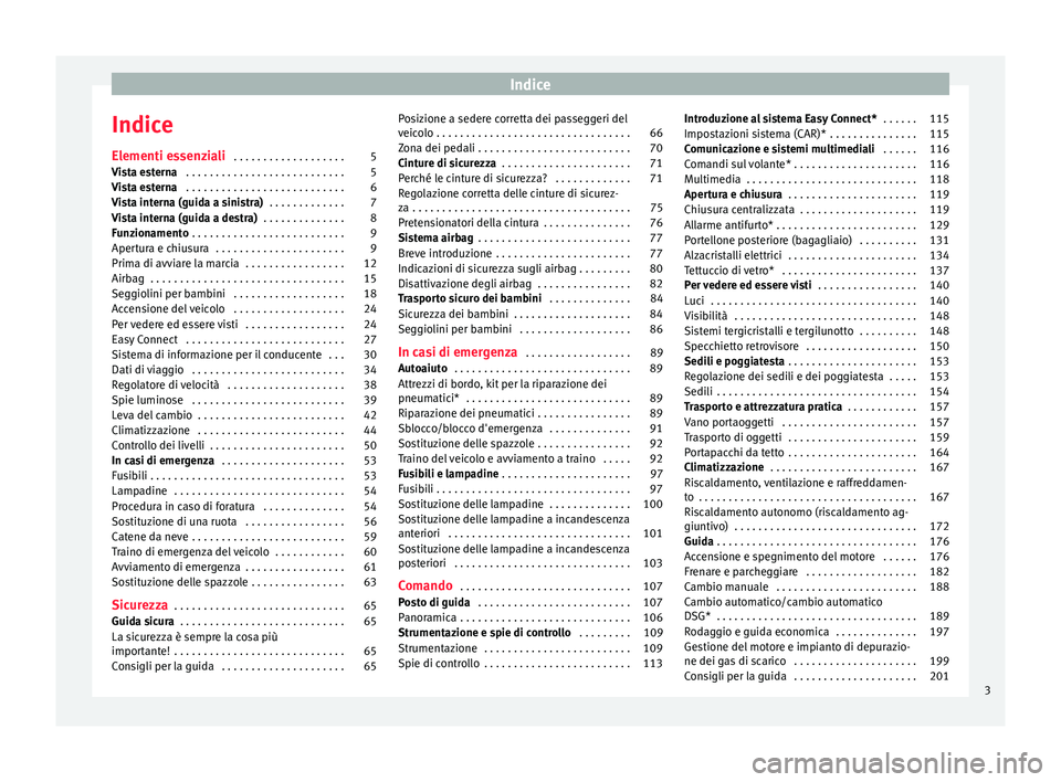 Seat Ateca 2017  Manuale del proprietario (in Italian) Indice
Indice
El ementi e
ssenziali . . . . . . . . . . . . . . . . . . . 5
Vista esterna  . . . . . . . . . . . . . . . . . . . . . . . . . . . 5
Vista esterna  . . . . . . . . . . . . . . . . . . . 