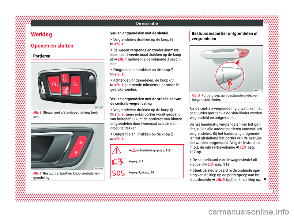 Seat Ateca 2017 Handleiding (in Dutch) De essentie
Werking Openen en s luit
en
P or
tieren Afb. 1
Sleutel met afstandsbediening: toet-
sen. Afb. 2
Bestuurdersportier: knop centrale ver-
gr endelin g. Ver- en ontgrendelen met de sleutel
● Seat Ateca 2017 Handleiding (in Dutch) De essentie
Werking Openen en s luit
en
P or
tieren Afb. 1
Sleutel met afstandsbediening: toet-
sen. Afb. 2
Bestuurdersportier: knop centrale ver-
gr endelin g. Ver- en ontgrendelen met de sleutel
●