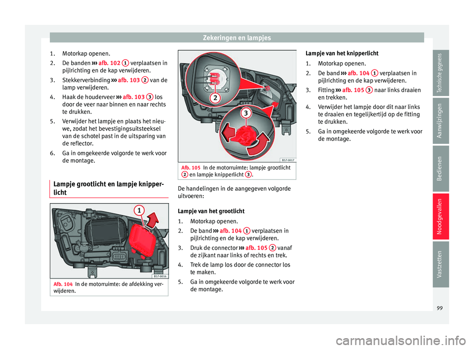 Seat Ateca 2017 Handleiding (in Dutch) Zekeringen en lampjes
Motorkap openen.
D e b
anden ››
› afb. 102 1 verplaatsen in
pijlric htin
g en de k ap
verwijderen.
Stekkerverbinding ››› afb. 103 2 van de
l amp
ver
wijdere Seat Ateca 2017 Handleiding (in Dutch) Zekeringen en lampjes
Motorkap openen.
D e b
anden ››
› afb. 102 1 verplaatsen in
pijlric htin
g en de k ap
verwijderen.
Stekkerverbinding ››› afb. 103 2 van de
l amp
ver
wijdere