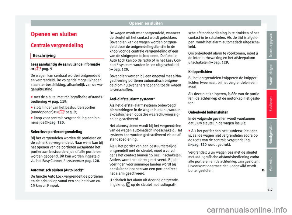 Seat Ateca 2017 Handleiding (in Dutch) Openen en sluiten
Openen en sluiten
C entr
al
e vergrendeling
Beschrijving Lees aandachtig de aanvullende informatie
›››
p
ag. 9
De wagen kan centraal worden ontgrendeld
en vergrendeld. D Seat Ateca 2017 Handleiding (in Dutch) Openen en sluiten
Openen en sluiten
C entr
al
e vergrendeling
Beschrijving Lees aandachtig de aanvullende informatie
›››
p
ag. 9
De wagen kan centraal worden ontgrendeld
en vergrendeld. D