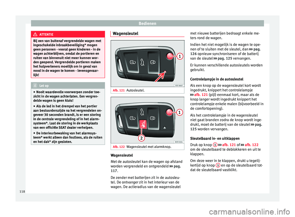 Seat Ateca 2017 Handleiding (in Dutch) Bedienen
ATTENTIE
Bij een van buitenaf vergrendelde wagen met
inge s
chakelde inbraakbeveiliging* mogen
geen personen - vooral geen kinderen - in de
wagen achterblijven, omdat de portieren en
ruiten v Seat Ateca 2017 Handleiding (in Dutch) Bedienen
ATTENTIE
Bij een van buitenaf vergrendelde wagen met
inge s
chakelde inbraakbeveiliging* mogen
geen personen - vooral geen kinderen - in de
wagen achterblijven, omdat de portieren en
ruiten v