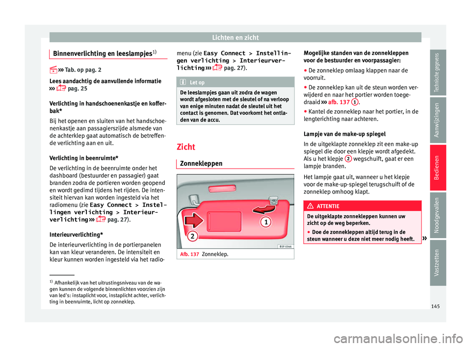 Seat Ateca 2017  Handleiding (in Dutch) Lichten en zicht
Binnenverlichting en leeslampjes 1)
 
›››  T ab. op pag. 2
Lees aandachtig de aanvullende informatie
›››   pag. 25
Verlichting in handschoenenkastje en koffer-
bak*
