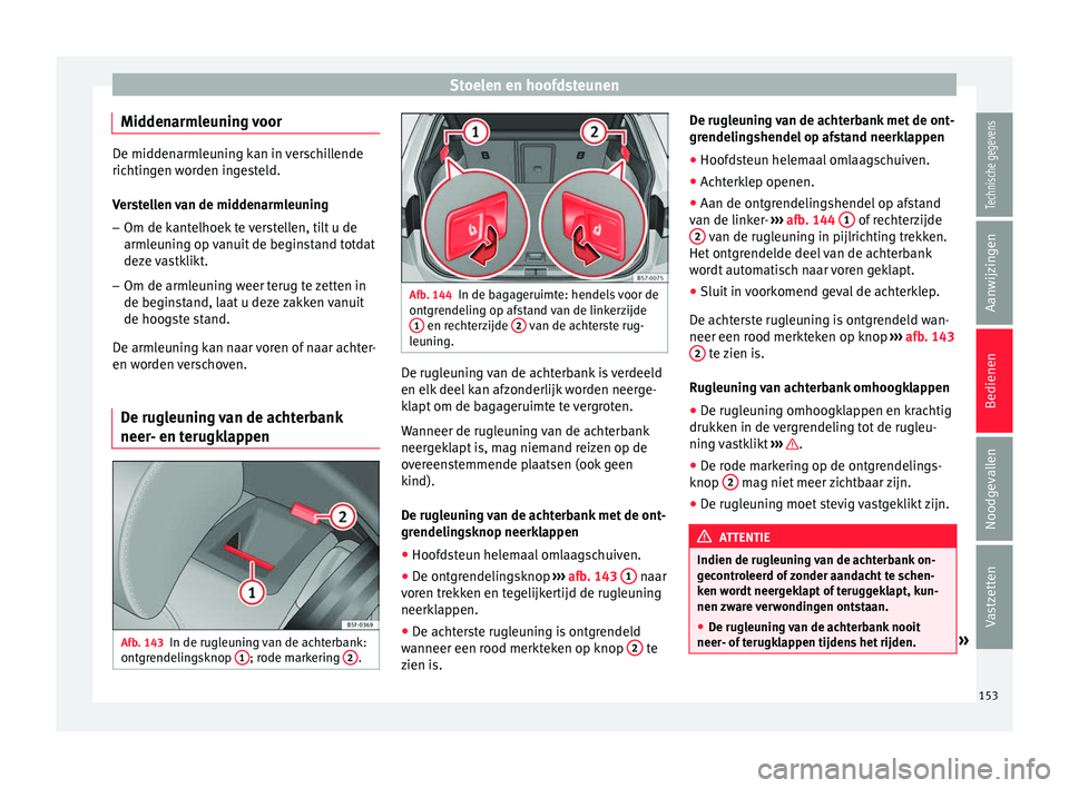 Seat Ateca 2017  Handleiding (in Dutch) Stoelen en hoofdsteunen
Middenarmleuning voor De middenarmleuning kan in verschillende
richting
en w
orden ingesteld.
Verstellen van de middenarmleuning
– Om de kantelhoek te verstellen, tilt u de
a