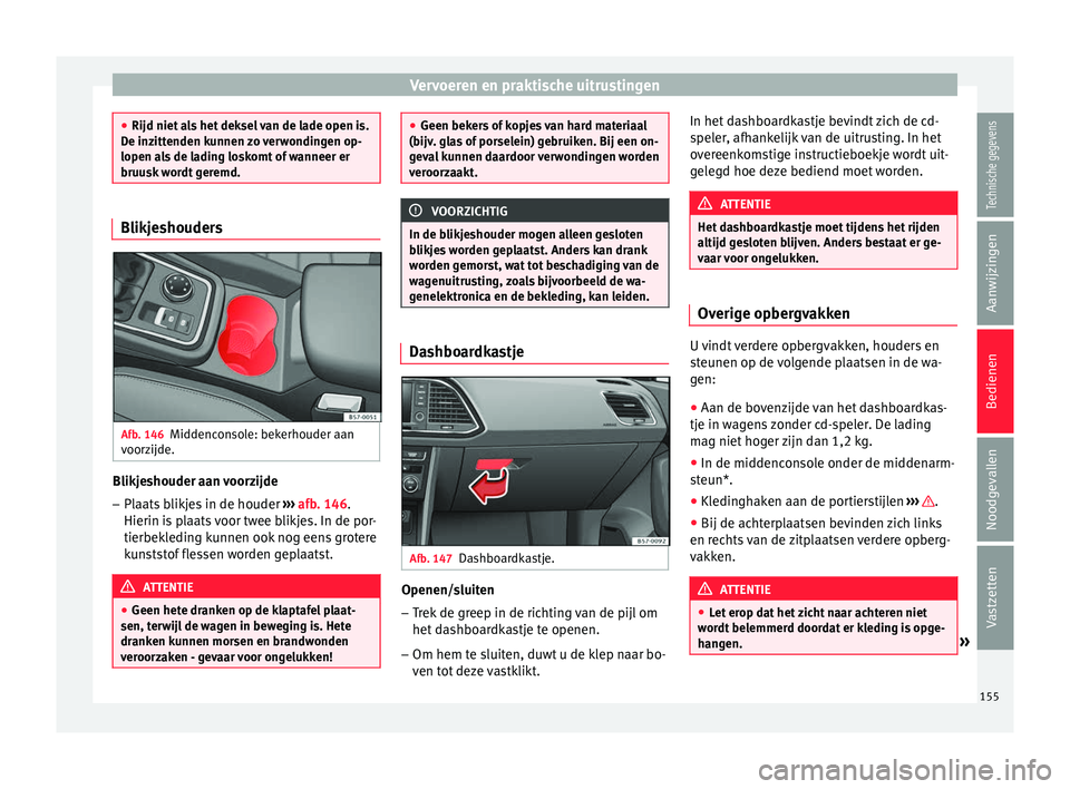 Seat Ateca 2017  Handleiding (in Dutch) Vervoeren en praktische uitrustingen
●
Rijd niet al s
 het deksel van de lade open is.
De inzittenden kunnen zo verwondingen op-
lopen als de lading loskomt of wanneer er
bruusk wordt geremd. Blikje