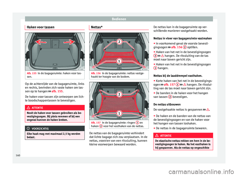 Seat Ateca 2017  Handleiding (in Dutch) Bedienen
Haken voor tassen Afb. 155
In de bagageruimte: haken voor tas-
sen. Op de achterzijde van de bagageruimte, links
en r
ec
hts, bev inden 
zich vaste haken om tas-
sen op te hangen  ››› a