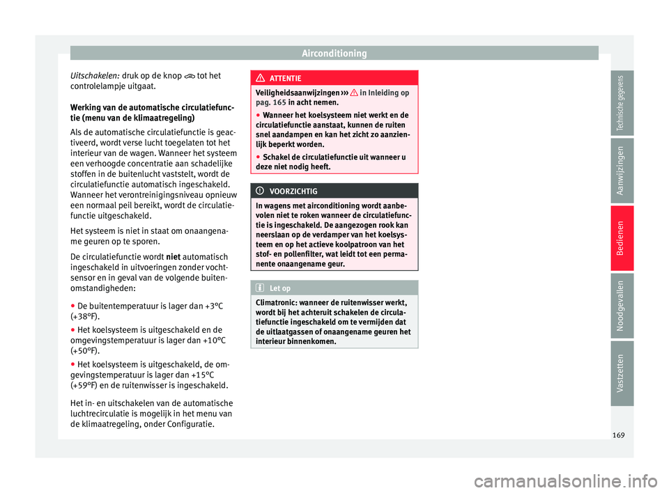 Seat Ateca 2017  Handleiding (in Dutch) Airconditioning
Uitschakelen: druk  op de knop 

 tot
 het
controlelampje uitgaat.
Werking van de automatische circulatiefunc-
tie (menu van de klimaatregeling)
Als de automatische circulatiefuncti