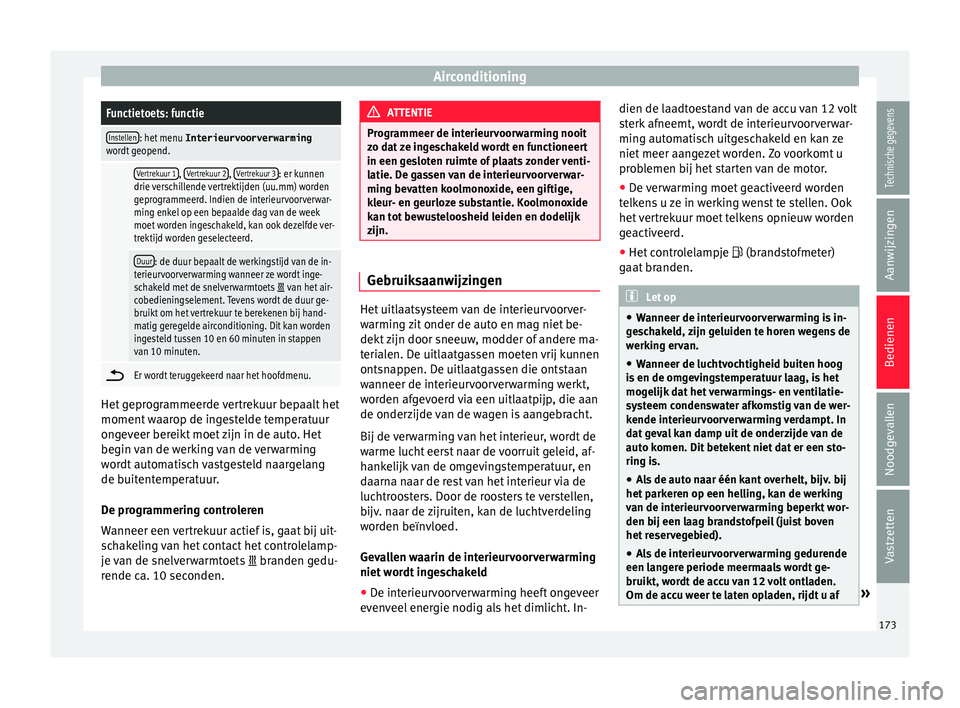 Seat Ateca 2017  Handleiding (in Dutch) AirconditioningFunctietoets: functie
Instellen: het menu 
Interieurvoorverwarming
wordt geopend.
 Vertrekuur 1,  Vertrekuur 2, Vertrekuur 3: er kunnen
drie verschillende vertrektijden (uu.mm) worden
g