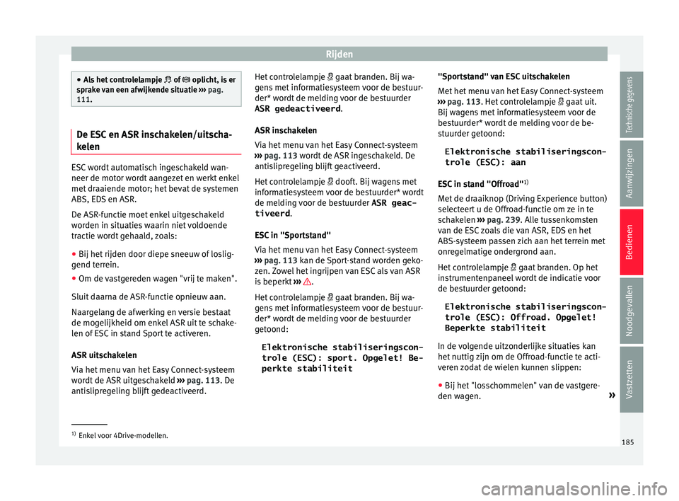 Seat Ateca 2017 Handleiding (in Dutch) Rijden
●
Als het
controlelampje of oplicht, is er
sprake van een afwijkende situatie ››› pag.
111. De ESC en ASR inschakelen/uitscha-
kelen
ESC wordt automatisch ingeschakeld wan-
Seat Ateca 2017 Handleiding (in Dutch) Rijden
●
Als het
controlelampje of oplicht, is er
sprake van een afwijkende situatie ››› pag.
111. De ESC en ASR inschakelen/uitscha-
kelen
ESC wordt automatisch ingeschakeld wan-