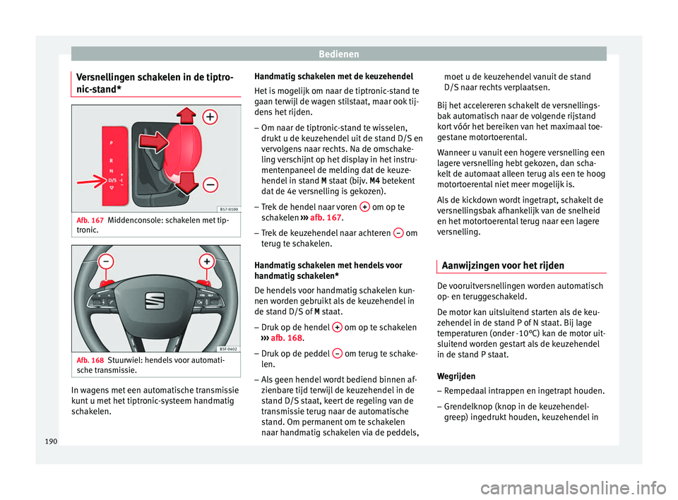 Seat Ateca 2017 Handleiding (in Dutch) Bedienen
Versnellingen schakelen in de tiptro-
nic -
s t
and* Afb. 167
Middenconsole: schakelen met tip-
tr onic
. Afb. 168
Stuurwiel: hendels voor automati-
s c
he tr an
smissie. In wagens met een a Seat Ateca 2017 Handleiding (in Dutch) Bedienen
Versnellingen schakelen in de tiptro-
nic -
s t
and* Afb. 167
Middenconsole: schakelen met tip-
tr onic
. Afb. 168
Stuurwiel: hendels voor automati-
s c
he tr an
smissie. In wagens met een a