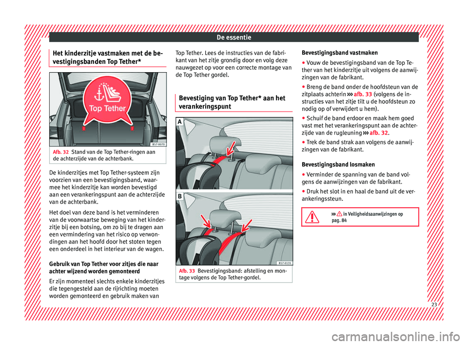Seat Ateca 2017 Handleiding (in Dutch) De essentie
Het kinderzitje vastmaken met de be-
v e
stigin
gsbanden Top Tether* Afb. 32
Stand van de Top Tether-ringen aan
de ac ht
erz
ijde van de achterbank. De kinderzitjes met Top Tether-systeem Seat Ateca 2017 Handleiding (in Dutch) De essentie
Het kinderzitje vastmaken met de be-
v e
stigin
gsbanden Top Tether* Afb. 32
Stand van de Top Tether-ringen aan
de ac ht
erz
ijde van de achterbank. De kinderzitjes met Top Tether-systeem