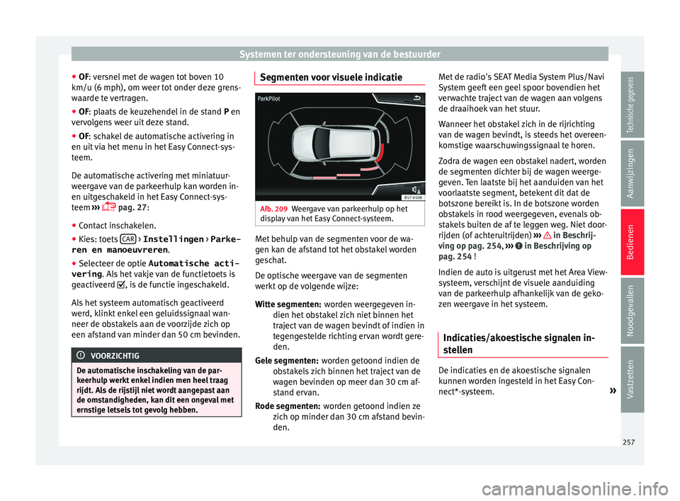 Seat Ateca 2017 Handleiding (in Dutch) Systemen ter ondersteuning van de bestuurder
● OF: v
er s
nel met de wagen tot boven 10
km/u (6 mph), om weer tot onder deze grens-
waarde te vertragen.
● OF: plaats de keuzehendel in de stand P Seat Ateca 2017 Handleiding (in Dutch) Systemen ter ondersteuning van de bestuurder
● OF: v
er s
nel met de wagen tot boven 10
km/u (6 mph), om weer tot onder deze grens-
waarde te vertragen.
● OF: plaats de keuzehendel in de stand P
