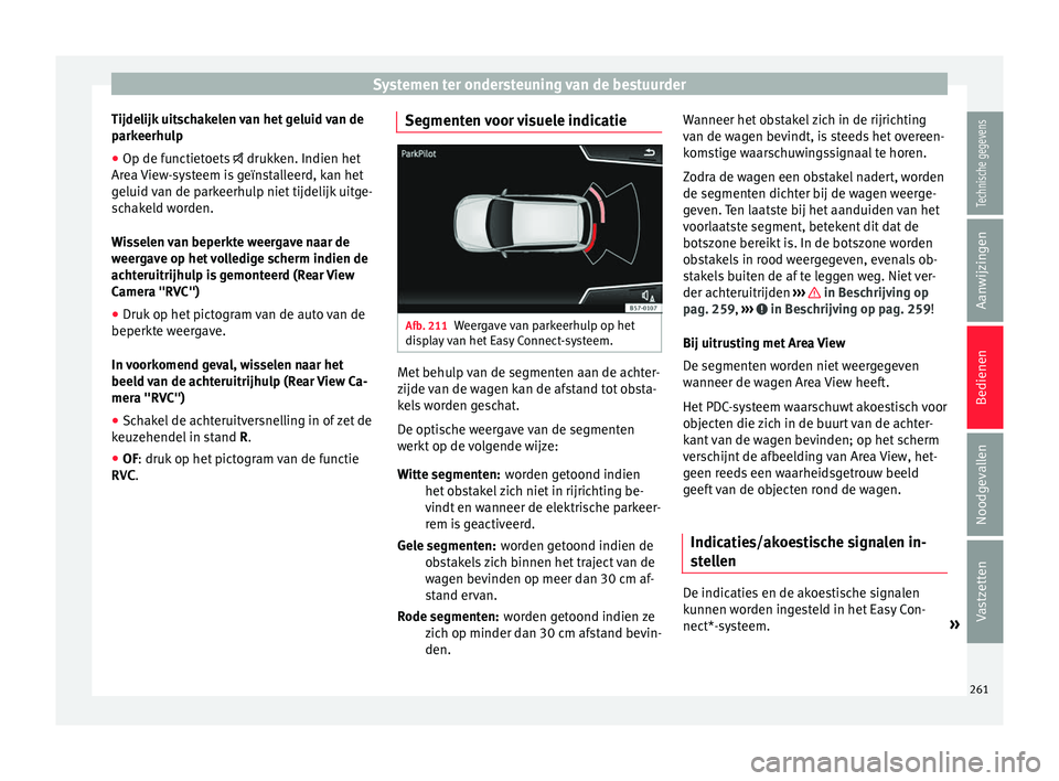 Seat Ateca 2017  Handleiding (in Dutch) Systemen ter ondersteuning van de bestuurder
Tijdelijk uitschakelen van het geluid van de
p ark
eerhu lp
● Op de f
unctietoets   drukken. Indien het
Area 
 View-systeem is geïnstalleerd, kan het