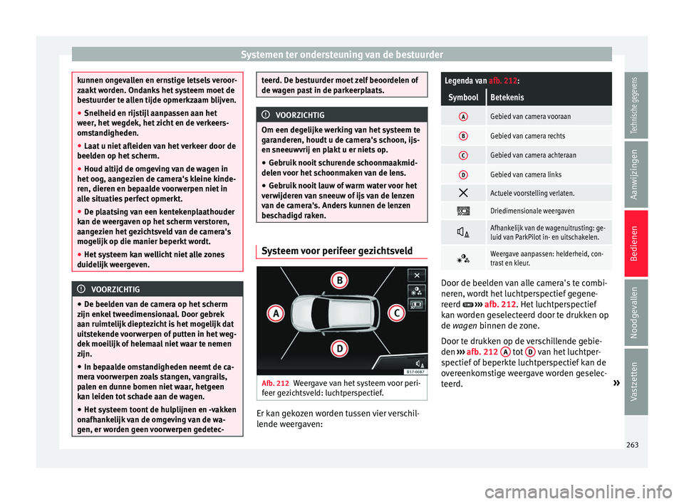 Seat Ateca 2017  Handleiding (in Dutch) Systemen ter ondersteuning van de bestuurder
kunnen ongevallen en ernstige letsels veroor-
zaakt w
or
den. Ondanks het systeem moet de
bestuurder te allen tijde opmerkzaam blijven.
● Snelheid en rij