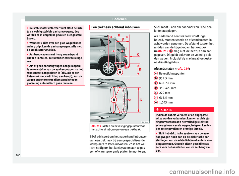 Seat Ateca 2017  Handleiding (in Dutch) Bedienen
●
De st ab
ilisator detecteert niet altijd de lich-
te en weinig stabiele aanhangwagens, dus
worden ze in dergelijke gevallen niet gestabi-
liseerd.
● Wanneer u rijdt over een glad wegdek