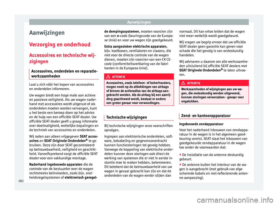 Seat Ateca 2017  Handleiding (in Dutch) Aanwijzingen
Aanwijzingen
V er
zor
ging en onderhoud
Accessoires en technische wij-
zigingen Accessoires, onderdelen en reparatie-
werkzaamheden Laat u zich vóór het kopen van accessoires
en onder
d