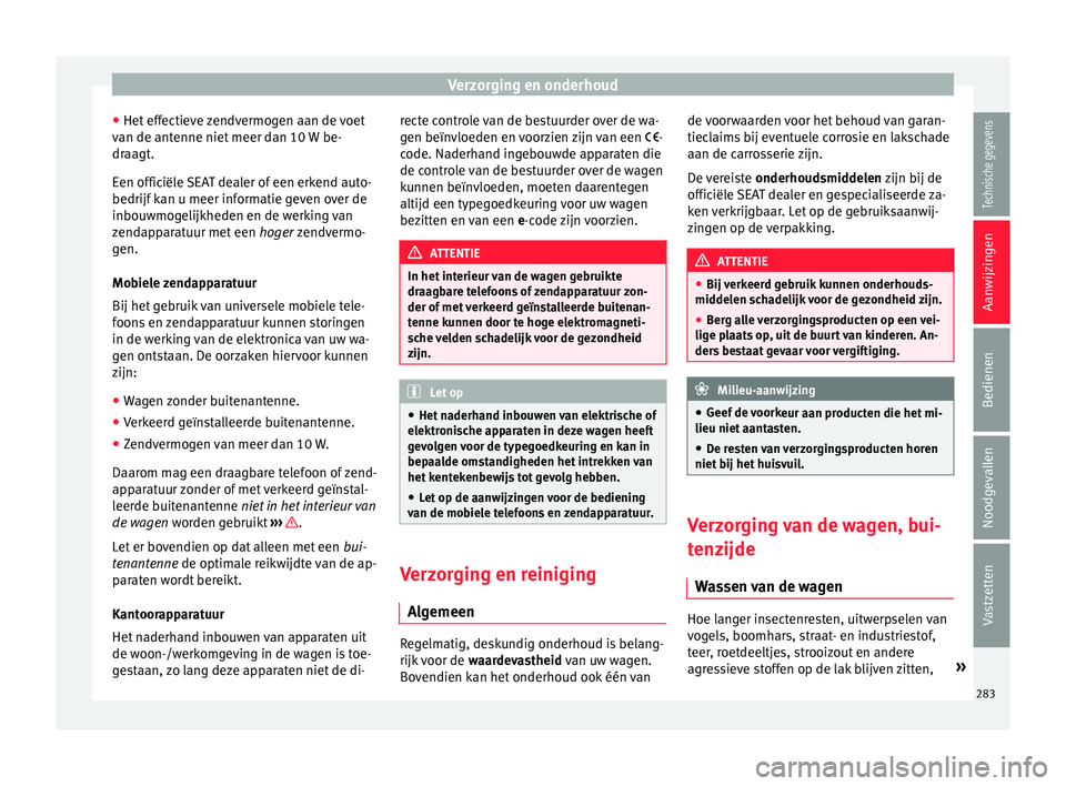 Seat Ateca 2017  Handleiding (in Dutch) Verzorging en onderhoud
● Het  eff
ectiev e 
zendvermogen aan de voet
van de antenne niet meer dan 10 W be-
draagt.
Een officiële SEAT dealer of een erkend auto-
bedrijf kan u meer informatie geven