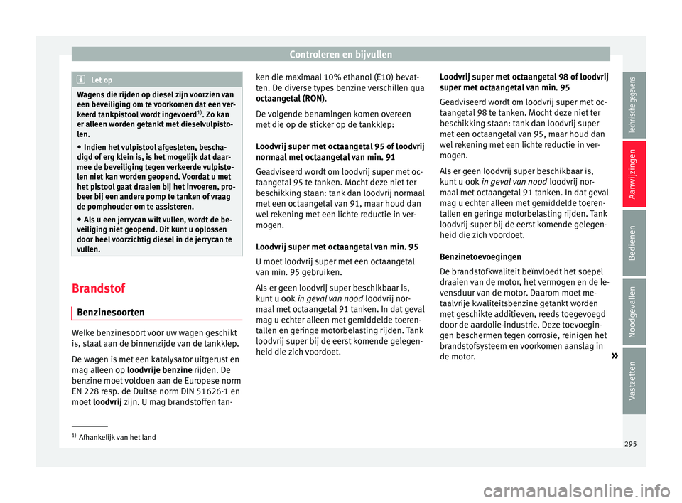 Seat Ateca 2017  Handleiding (in Dutch) Controleren en bijvullen
Let op
Wagens die rijden op diesel zijn voorzien van
een beveiligin g om t
e voorkomen dat een ver-
keerd tankpistool wordt ingevoerd 1)
. Zo kan
er alleen worden getankt met 