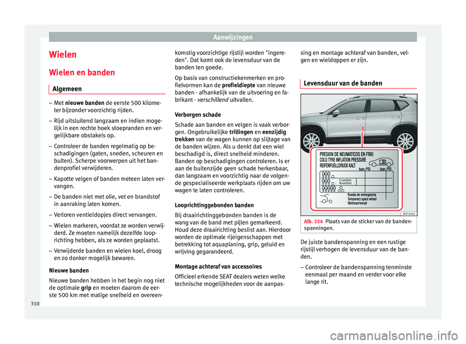 Seat Ateca 2017  Handleiding (in Dutch) Aanwijzingen
Wielen
W iel
en en b anden
A
lgemeen –
Met  nieuwe banden de eerste 500 kilome-
ter b ijz

onder voorzichtig rijden.
– Rijd uitsluitend langzaam en indien moge-
lijk in een recht

e h