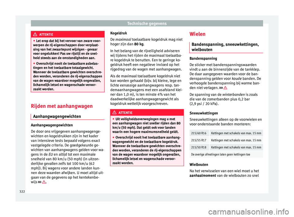 Seat Ateca 2017  Handleiding (in Dutch) Technische gegevens
ATTENTIE
● Let er op d
at bij het vervoer van zware voor-
werpen de rij-eigenschappen door verplaat-
sing van het zwaartepunt wijzigen - gevaar
voor ongelukken! Pas uw rijstijl e