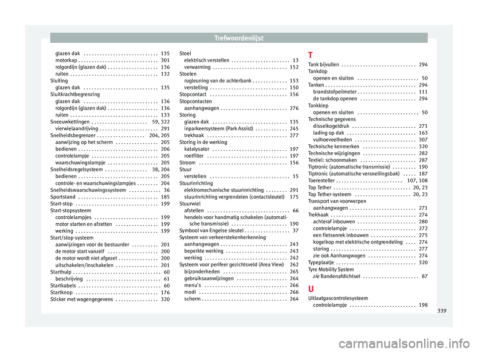 Seat Ateca 2017  Handleiding (in Dutch) Trefwoordenlijst
glazen dak  . . . . . . . . . . . . . . . . . . . . . . . . . . . . 135
mot ork
ap . . . . . . . . . . . . . . . . . . . . . . . . . . . . . .
301
rolgordijn (glazen dak)  . . . . . .
