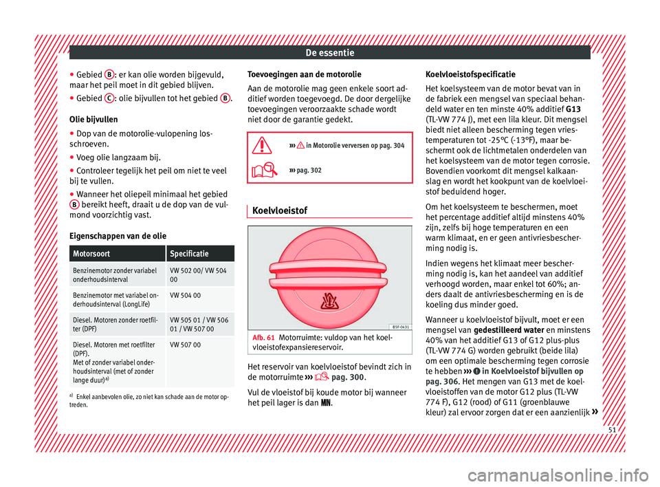 Seat Ateca 2017 Handleiding (in Dutch) De essentie
● Ge b
ied B : er kan olie worden bijgevuld,
m aar het
peil
moet in dit gebied blijven.
● Gebied C : olie bijvullen tot het gebied
B .
O lie b
ijv
ullen
● Dop van de motorolie- Seat Ateca 2017 Handleiding (in Dutch) De essentie
● Ge b
ied B : er kan olie worden bijgevuld,
m aar het
peil
moet in dit gebied blijven.
● Gebied C : olie bijvullen tot het gebied
B .
O lie b
ijv
ullen
● Dop van de motorolie-