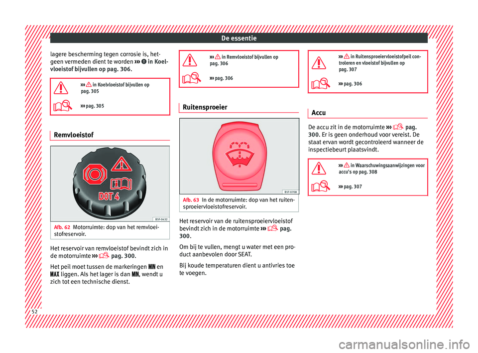 Seat Ateca 2017 Handleiding (in Dutch) De essentie
lagere bescherming tegen corrosie is, het-
g een
vermeden dient
te worden ››› in Koel-
vloei s
tof
bijvullen op pag. 306.
››› in Koelvloeistof bijvullen op
pag. 305
Seat Ateca 2017 Handleiding (in Dutch) De essentie
lagere bescherming tegen corrosie is, het-
g een
vermeden dient
te worden ››› in Koel-
vloei s
tof
bijvullen op pag. 306.
››› in Koelvloeistof bijvullen op
pag. 305