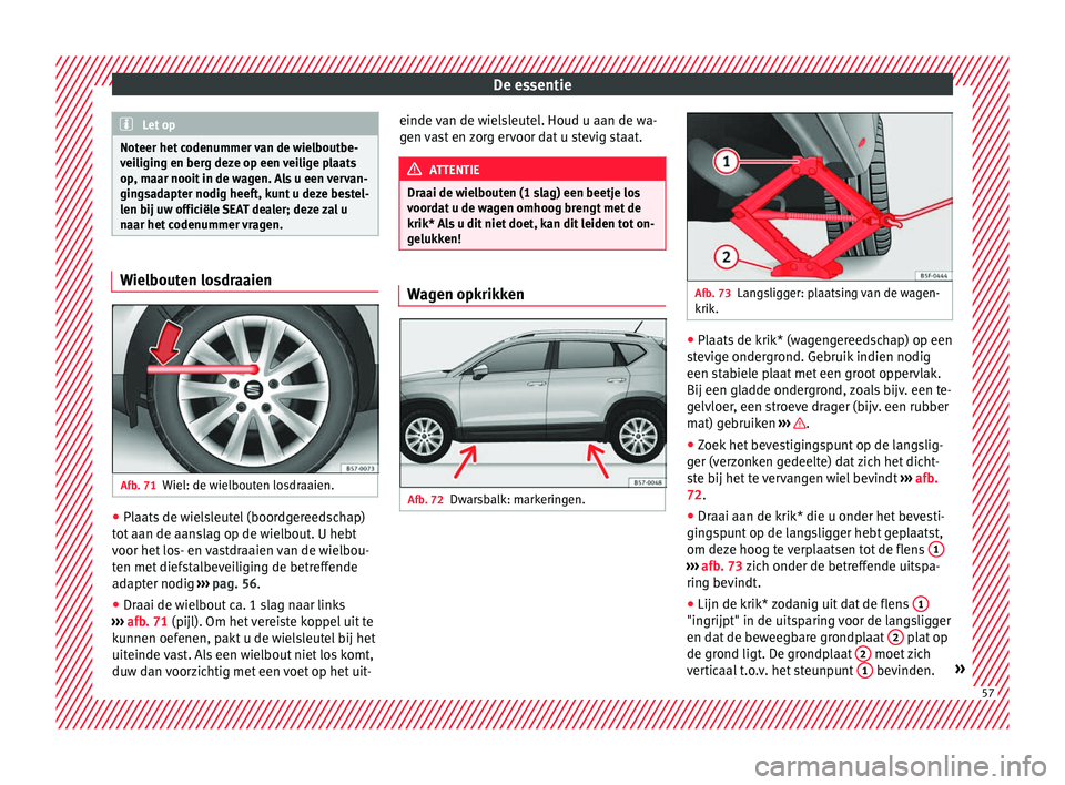 Seat Ateca 2017 Handleiding (in Dutch) De essentie
Let op
Noteer het codenummer van de wielboutbe-
veiligin g en ber
g deze op een veilige plaats
op, maar nooit in de wagen. Als u een vervan-
gingsadapter nodig heeft, kunt u deze bestel-
l Seat Ateca 2017 Handleiding (in Dutch) De essentie
Let op
Noteer het codenummer van de wielboutbe-
veiligin g en ber
g deze op een veilige plaats
op, maar nooit in de wagen. Als u een vervan-
gingsadapter nodig heeft, kunt u deze bestel-
l