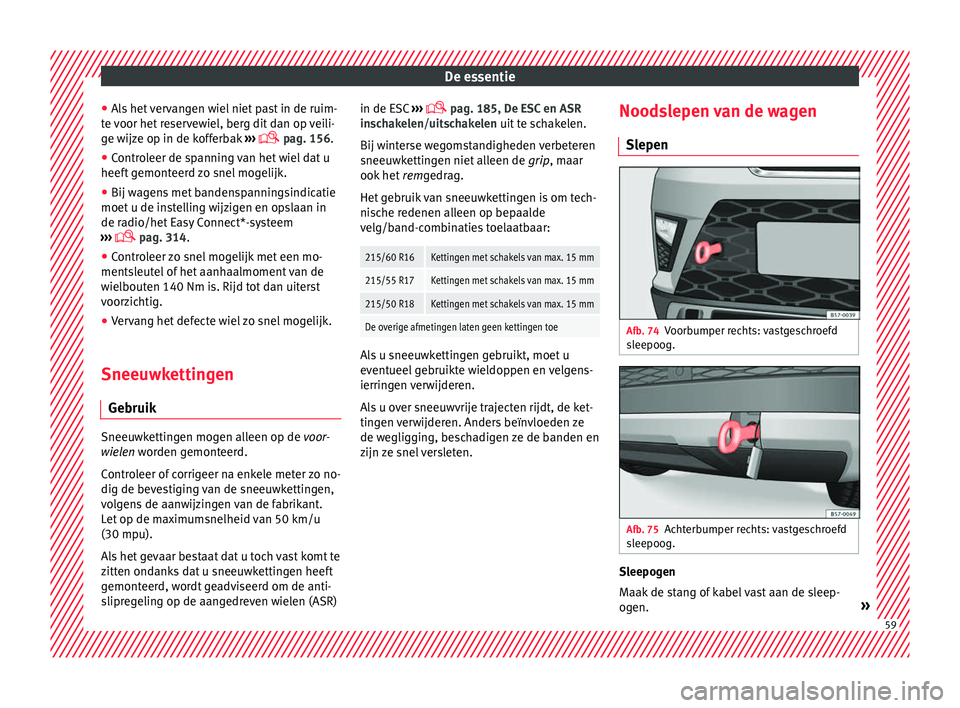 Seat Ateca 2017 Handleiding (in Dutch) De essentie
● Al
s het
vervangen wiel niet past in de ruim-
te voor het reservewiel, berg dit dan op veili-
ge wijze op in de kofferbak ›››
pag. 156.
● Controleer de spanning van het Seat Ateca 2017 Handleiding (in Dutch) De essentie
● Al
s het
vervangen wiel niet past in de ruim-
te voor het reservewiel, berg dit dan op veili-
ge wijze op in de kofferbak ›››
pag. 156.
● Controleer de spanning van het