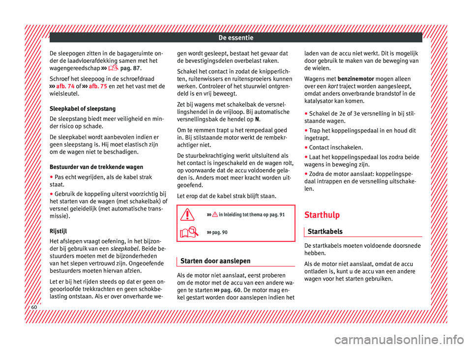 Seat Ateca 2017 Handleiding (in Dutch) De essentie
De sleepogen zitten in de bagageruimte on-
der de l aa
dvloer af
dekking samen met het
wagengereedschap ›››
pag. 87.
Schroef het sleepoog in de schroefdraad
››› afb. 74 Seat Ateca 2017 Handleiding (in Dutch) De essentie
De sleepogen zitten in de bagageruimte on-
der de l aa
dvloer af
dekking samen met het
wagengereedschap ›››
pag. 87.
Schroef het sleepoog in de schroefdraad
››› afb. 74