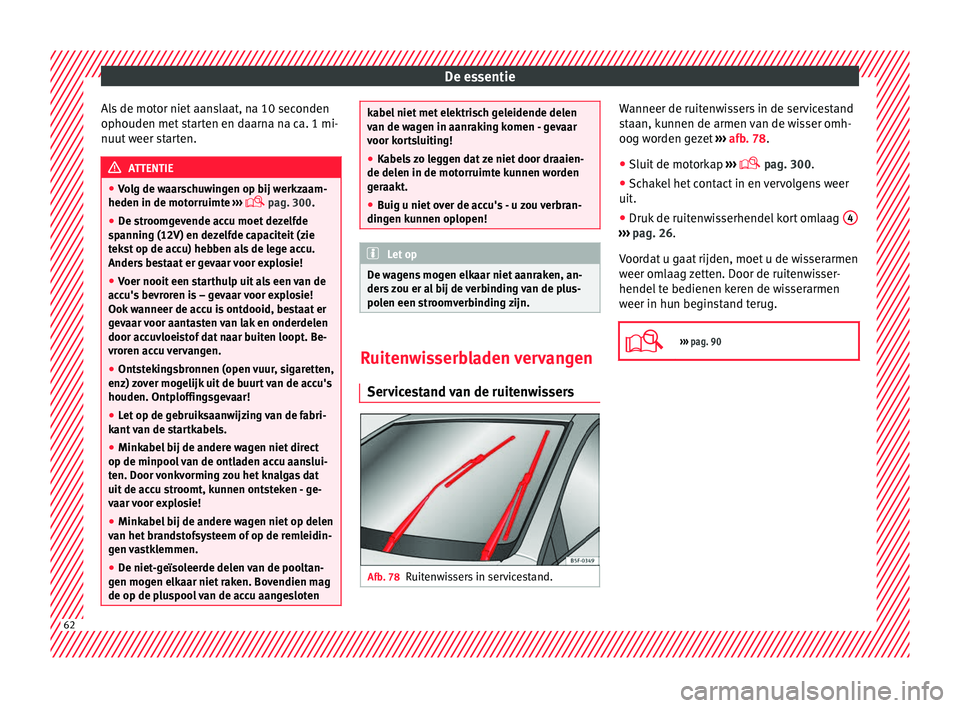 Seat Ateca 2017 Handleiding (in Dutch) De essentie
Als de motor niet aanslaat, na 10 seconden
ophouden met s
tar
ten en daarna na ca. 1 mi-
nuut weer starten. ATTENTIE
● Vol g de w
aarschuwingen op bij werkzaam-
heden in de motorruimte Seat Ateca 2017 Handleiding (in Dutch) De essentie
Als de motor niet aanslaat, na 10 seconden
ophouden met s
tar
ten en daarna na ca. 1 mi-
nuut weer starten. ATTENTIE
● Vol g de w
aarschuwingen op bij werkzaam-
heden in de motorruimte