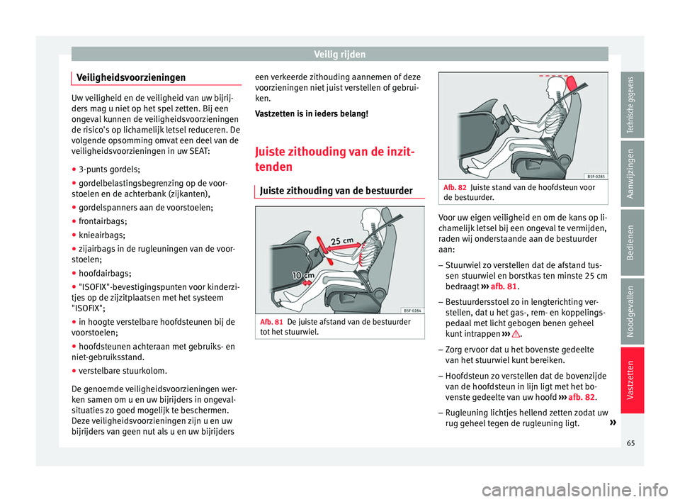 Seat Ateca 2017 Handleiding (in Dutch) Veilig rijden
Veiligheidsvoorzieningen Uw veiligheid en de veiligheid van uw bijrij-
ders m
ag u niet
op het spel zetten. Bij een
ongeval kunnen de veiligheidsvoorzieningen
de risico's op lichame Seat Ateca 2017 Handleiding (in Dutch) Veilig rijden
Veiligheidsvoorzieningen Uw veiligheid en de veiligheid van uw bijrij-
ders m
ag u niet
op het spel zetten. Bij een
ongeval kunnen de veiligheidsvoorzieningen
de risico's op lichame