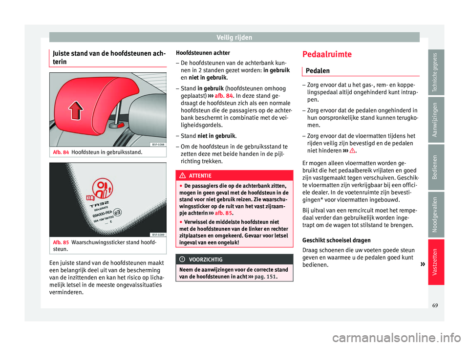Seat Ateca 2017 Handleiding (in Dutch) Veilig rijden
Juiste stand van de hoofdsteunen ach-
t erin Afb. 84
Hoofdsteun in gebruiksstand. Afb. 85
Waarschuwingssticker stand hoofd-
s t
eu n. Een juiste stand van de hoofdsteunen maakt
een bel
a Seat Ateca 2017 Handleiding (in Dutch) Veilig rijden
Juiste stand van de hoofdsteunen ach-
t erin Afb. 84
Hoofdsteun in gebruiksstand. Afb. 85
Waarschuwingssticker stand hoofd-
s t
eu n. Een juiste stand van de hoofdsteunen maakt
een bel
a