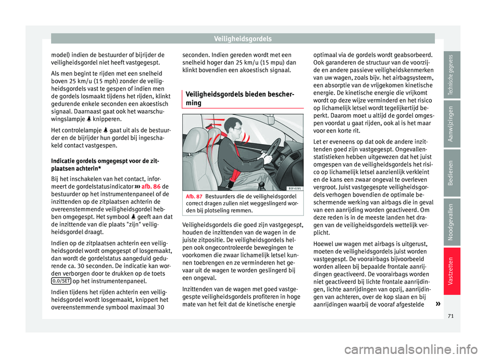 Seat Ateca 2017 Handleiding (in Dutch) Veiligheidsgordels
model) indien de bestuurder of bijrijder de
v ei
ligheid sg
ordel niet heeft vastgegespt.
Als men begint te rijden met een snelheid
boven 25 km/u (15 mph) zonder de veilig-
heidsgor Seat Ateca 2017 Handleiding (in Dutch) Veiligheidsgordels
model) indien de bestuurder of bijrijder de
v ei
ligheid sg
ordel niet heeft vastgegespt.
Als men begint te rijden met een snelheid
boven 25 km/u (15 mph) zonder de veilig-
heidsgor