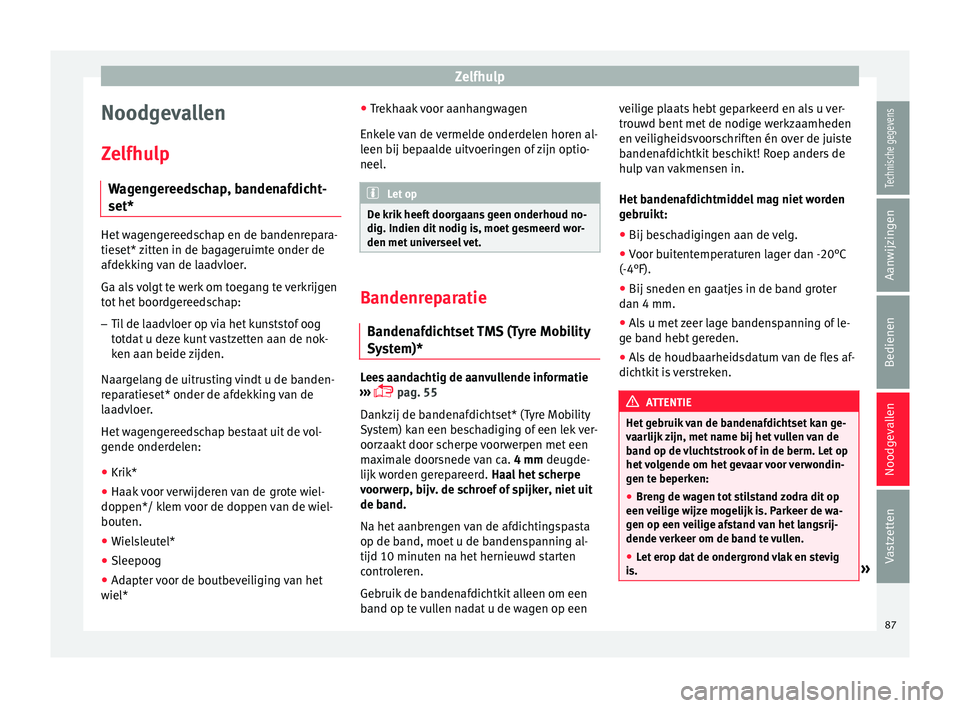 Seat Ateca 2017 Handleiding (in Dutch) Zelfhulp
Noodgevallen
Z elfhu
lp
W ag
engereedschap, bandenafdicht-
set* Het wagengereedschap en de bandenrepara-
tieset* zitt
en in de b
agageruimte onder de
afdekking van de laadvloer.
Ga als volgt Seat Ateca 2017 Handleiding (in Dutch) Zelfhulp
Noodgevallen
Z elfhu
lp
W ag
engereedschap, bandenafdicht-
set* Het wagengereedschap en de bandenrepara-
tieset* zitt
en in de b
agageruimte onder de
afdekking van de laadvloer.
Ga als volgt