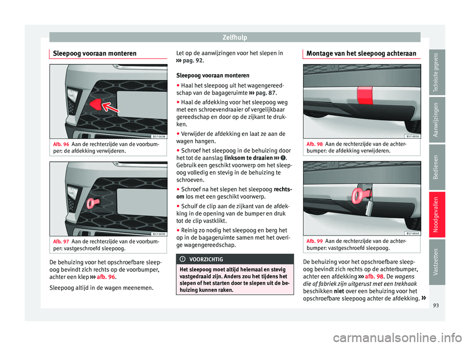 Seat Ateca 2017 Handleiding (in Dutch) Zelfhulp
Sleepoog vooraan monteren Afb. 96
Aan de rechterzijde van de voorbum-
per: de af dekk
ing
verwijderen. Afb. 97
Aan de rechterzijde van de voorbum-
per: v
a s
tgeschroefd sleepoog. De behui Seat Ateca 2017 Handleiding (in Dutch) Zelfhulp
Sleepoog vooraan monteren Afb. 96
Aan de rechterzijde van de voorbum-
per: de af dekk
ing
verwijderen. Afb. 97
Aan de rechterzijde van de voorbum-
per: v
a s
tgeschroefd sleepoog. De behui