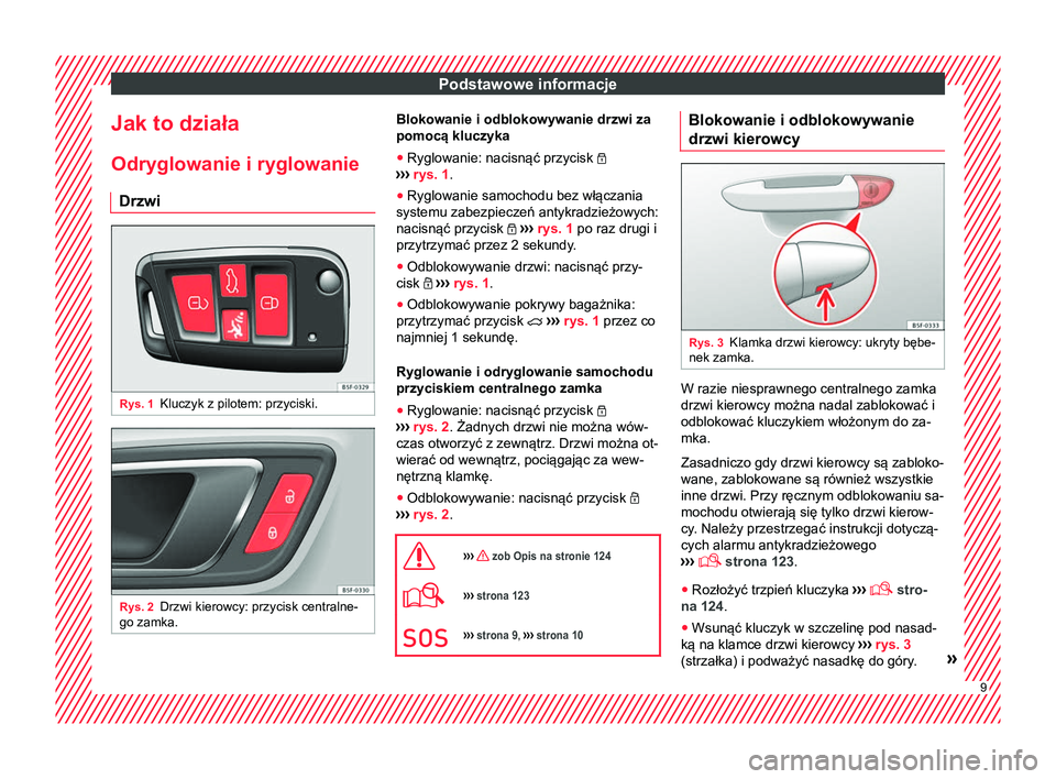 Seat Ateca 2017 Instrukcja Obsługi (in Polish) Podstawowe informacje
Jak to działa
Odryglowanie i ryglowanie Drzwi Rys. 1
Kluczyk z pilotem: przyciski. Rys. 2
Drzwi kierowcy: przycisk centralne-
go zamka. Blokowanie i odblokowywanie drzwi za
pomo Seat Ateca 2017 Instrukcja Obsługi (in Polish) Podstawowe informacje
Jak to działa
Odryglowanie i ryglowanie Drzwi Rys. 1
Kluczyk z pilotem: przyciski. Rys. 2
Drzwi kierowcy: przycisk centralne-
go zamka. Blokowanie i odblokowywanie drzwi za
pomo