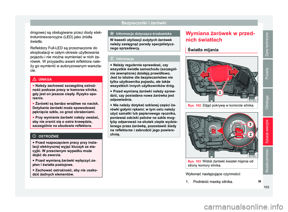 Seat Ateca 2017  Instrukcja Obsługi (in Polish) Bezpieczniki i żarówki
drogowe) są obsługiwane przez diody elek-
troluminescencyjne (LED) jako źródła
światła.
Reflektory Full-LED są przeznaczone do
eksploatacji w całym okresie użytkowan
