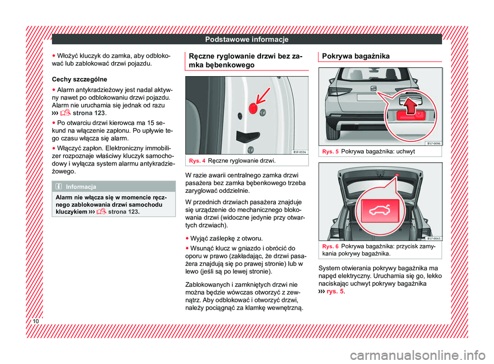 Seat Ateca 2017 Instrukcja Obsługi (in Polish) Podstawowe informacje
● Włożyć kluczyk do zamka, aby odbloko-
wać lub zablokować drzwi pojazdu.
Cechy szczególne
● Alarm antykradzieżowy jest nadal aktyw-
ny nawet po odblokowaniu drzwi poj Seat Ateca 2017 Instrukcja Obsługi (in Polish) Podstawowe informacje
● Włożyć kluczyk do zamka, aby odbloko-
wać lub zablokować drzwi pojazdu.
Cechy szczególne
● Alarm antykradzieżowy jest nadal aktyw-
ny nawet po odblokowaniu drzwi poj