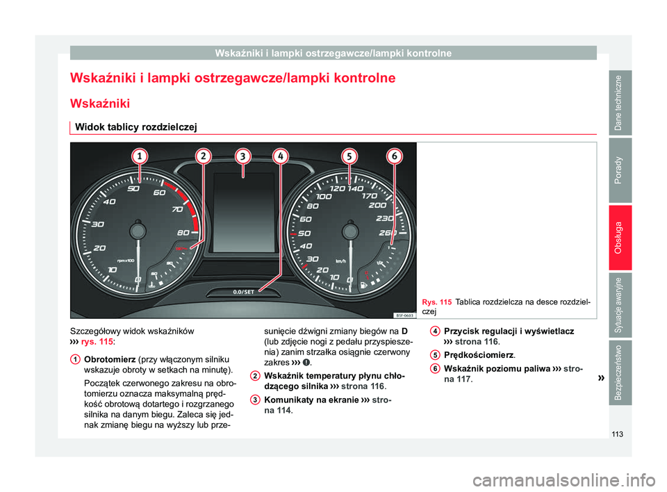 Seat Ateca 2017  Instrukcja Obsługi (in Polish) Wskaźniki i lampki ostrzegawcze/lampki kontrolne
Wskaźniki i lampki ostrzegawcze/lampki kontrolne
Wskaźniki W idok tablicy rozdzielczej Rys. 115
Tablica rozdzielcza na desce rozdziel-
czej Szczegó