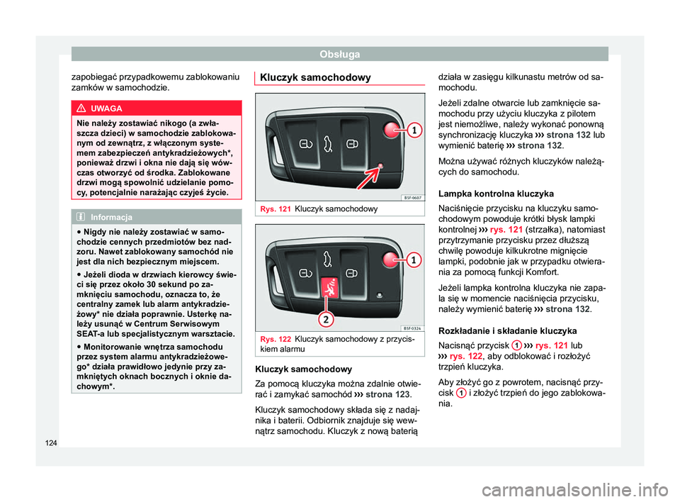Seat Ateca 2017  Instrukcja Obsługi (in Polish) Obsługa
zapobiegać przypadkowemu zablokowaniu
zamków w samochodzie. UWAGA
Nie należy zostawiać nikogo (a zwła-
szcza dzieci) w samochodzie zablokowa-
nym od zewnątrz, z włączonym syste- mem z