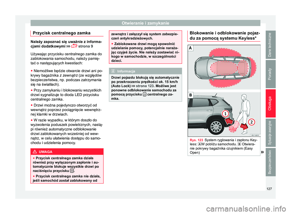 Seat Ateca 2017  Instrukcja Obsługi (in Polish) Otwieranie i zamykanie
Przycisk centralnego zamka Należy zapoznać się uważnie z informa-
cjami dodatkowymi
 ››› 
 strona 9
Używając przycisku centralnego zamka do
zablokowania samochodu